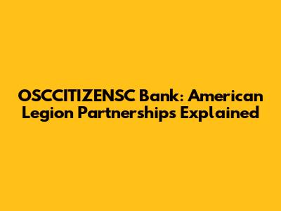 OSCCITIZENSC Bank: American Legion Partnerships Explained