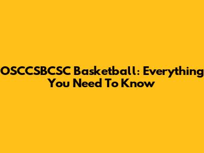 OSCCSBCSC Basketball: Everything You Need To Know