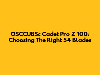 OSCCUBSc Cadet Pro Z 100: Choosing The Right 54" Blades