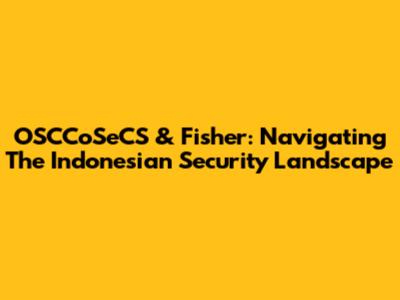 OSCCoSeCS & Fisher: Navigating The Indonesian Security Landscape