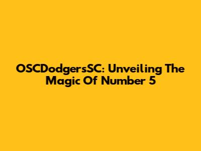 OSCDodgersSC: Unveiling The Magic Of Number 5