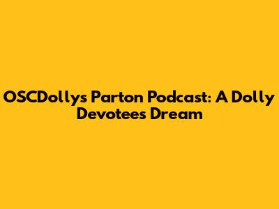 OSCDolly's Parton Podcast: A Dolly Devotee's Dream