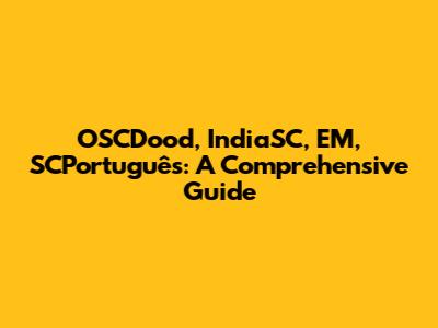 OSCDood, IndiaSC, EM, SCPortuguês: A Comprehensive Guide