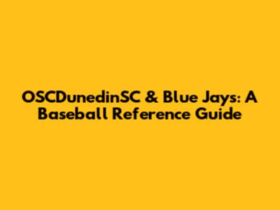 OSCDunedinSC & Blue Jays: A Baseball Reference Guide
