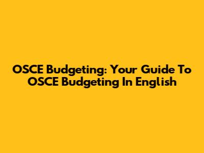 OSCE Budgeting: Your Guide To OSCE Budgeting In English