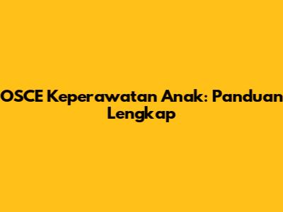 OSCE Keperawatan Anak: Panduan Lengkap
