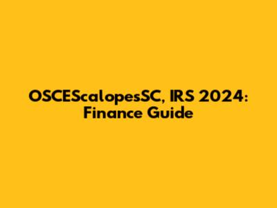 OSCEScalopesSC, IRS 2024: Finance Guide