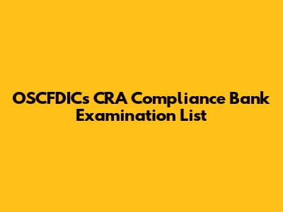 OSCFDIC's CRA Compliance Bank Examination List