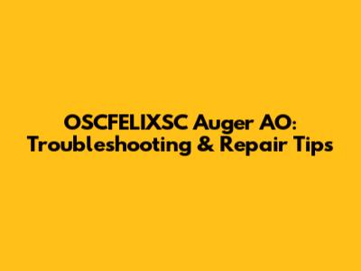 OSCFELIXSC Auger AO: Troubleshooting & Repair Tips