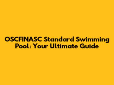 OSCFINASC Standard Swimming Pool: Your Ultimate Guide