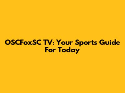 OSCFoxSC TV: Your Sports Guide For Today