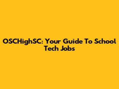 OSCHighSC: Your Guide To School Tech Jobs