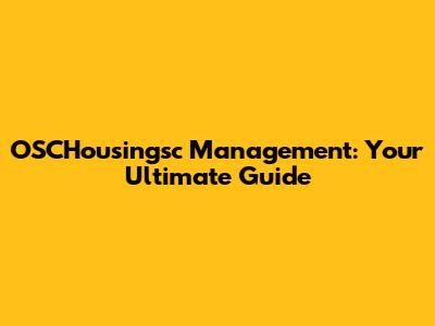 OSCHousingsc Management: Your Ultimate Guide