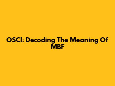 OSCI: Decoding The Meaning Of MBF