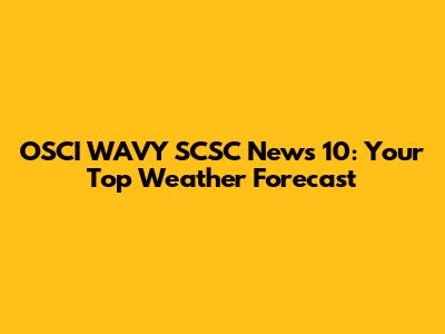 OSCI WAVY SCSC News 10: Your Top Weather Forecast