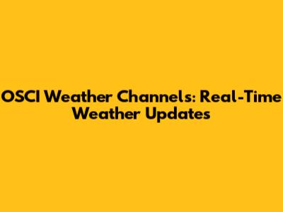 OSCI Weather Channels: Real-Time Weather Updates
