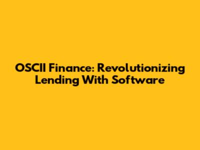 OSCII Finance: Revolutionizing Lending With Software
