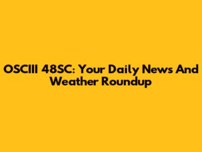OSCIII 48SC: Your Daily News And Weather Roundup