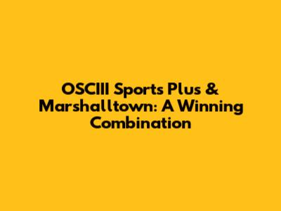OSCIII Sports Plus & Marshalltown: A Winning Combination