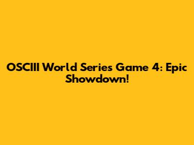 OSCIII World Series Game 4: Epic Showdown!