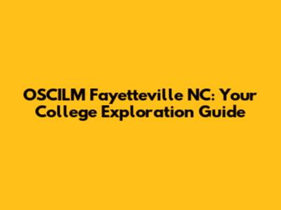 OSCILM Fayetteville NC: Your College Exploration Guide