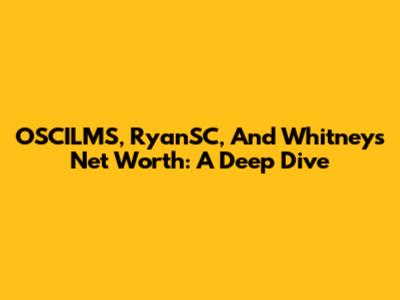 OSCILMS, RyanSC, And Whitney's Net Worth: A Deep Dive