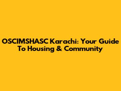 OSCIMSHASC Karachi: Your Guide To Housing & Community