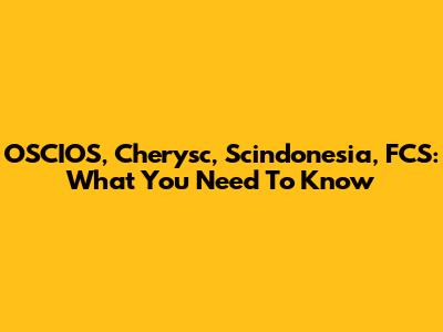 OSCIOS, Cherysc, Scindonesia, FCS: What You Need To Know
