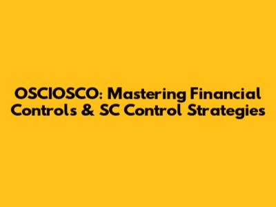 OSCIOSCO: Mastering Financial Controls & SC Control Strategies