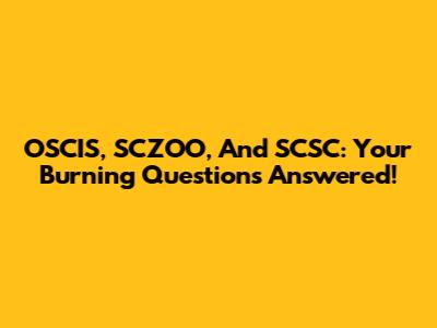 OSCIS, SCZOO, And SCSC: Your Burning Questions Answered!