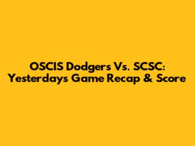 OSCIS Dodgers Vs. SCSC: Yesterday's Game Recap & Score