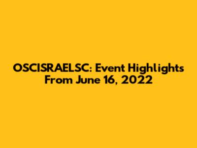 OSCISRAELSC: Event Highlights From June 16, 2022