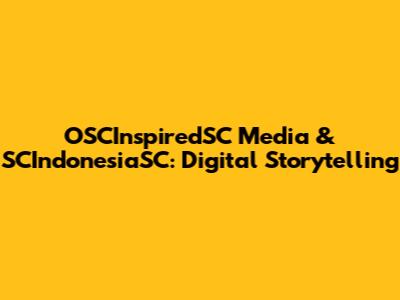 OSCInspiredSC Media & SCIndonesiaSC: Digital Storytelling