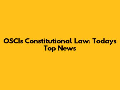 OSCIs Constitutional Law: Today's Top News