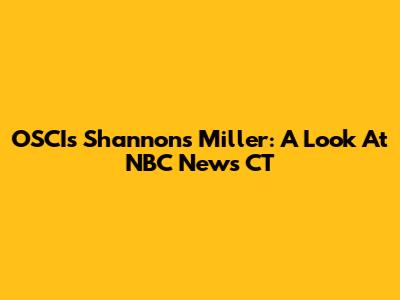 OSCIs Shannon's Miller: A Look At NBC News CT