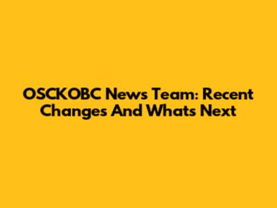 OSCKOBC News Team: Recent Changes And What's Next
