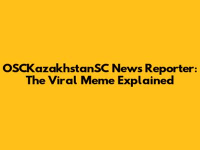 OSCKazakhstanSC News Reporter: The Viral Meme Explained
