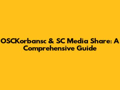 OSCKorbansc & SC Media Share: A Comprehensive Guide