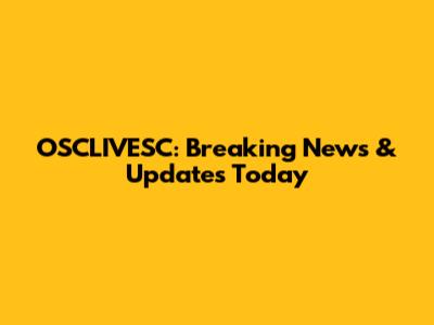 OSCLIVESC: Breaking News & Updates Today
