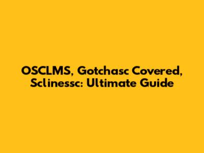 OSCLMS, Gotchasc Covered, Sclinessc: Ultimate Guide