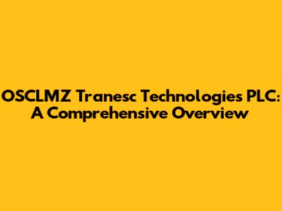 OSCLMZ Tranesc Technologies PLC: A Comprehensive Overview