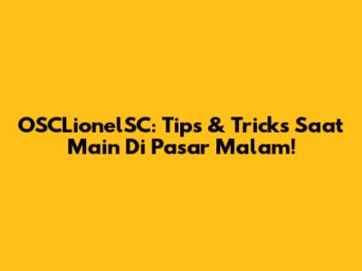 OSCLionelSC: Tips & Tricks Saat 'Main' Di Pasar Malam!
