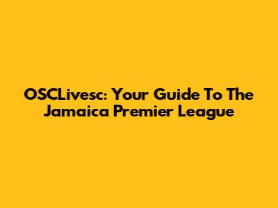OSCLivesc: Your Guide To The Jamaica Premier League