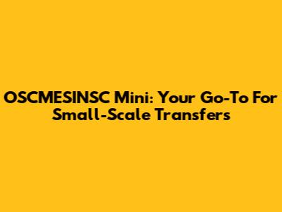 OSCMESINSC Mini: Your Go-To For Small-Scale Transfers