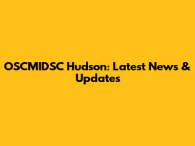 OSCMIDSC Hudson: Latest News & Updates