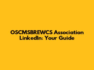 OSCMSBREWCS Association LinkedIn: Your Guide