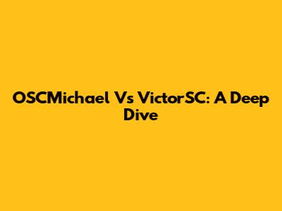 OSCMichael Vs VictorSC: A Deep Dive