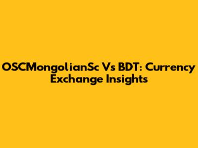 OSCMongolianSc Vs BDT: Currency Exchange Insights