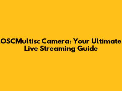 OSCMultisc Camera: Your Ultimate Live Streaming Guide