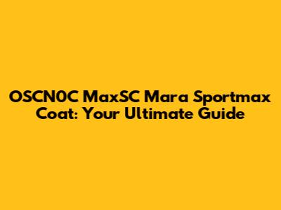 OSCN0C MaxSC Mara Sportmax Coat: Your Ultimate Guide